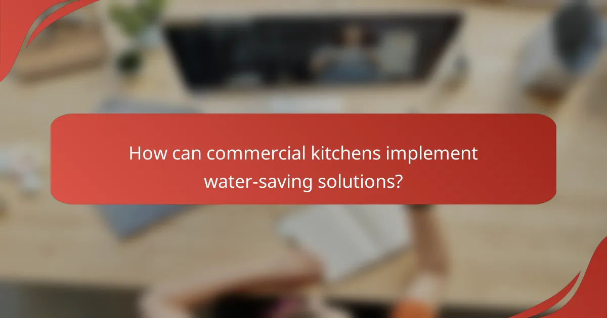 How can commercial kitchens implement water-saving solutions?