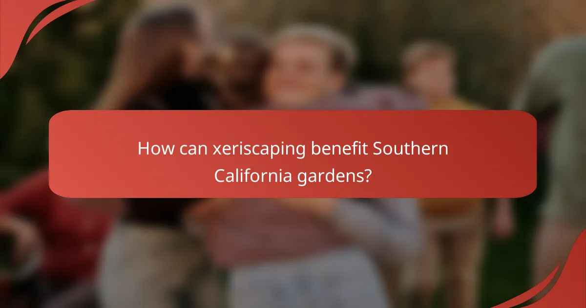 How can xeriscaping benefit Southern California gardens?