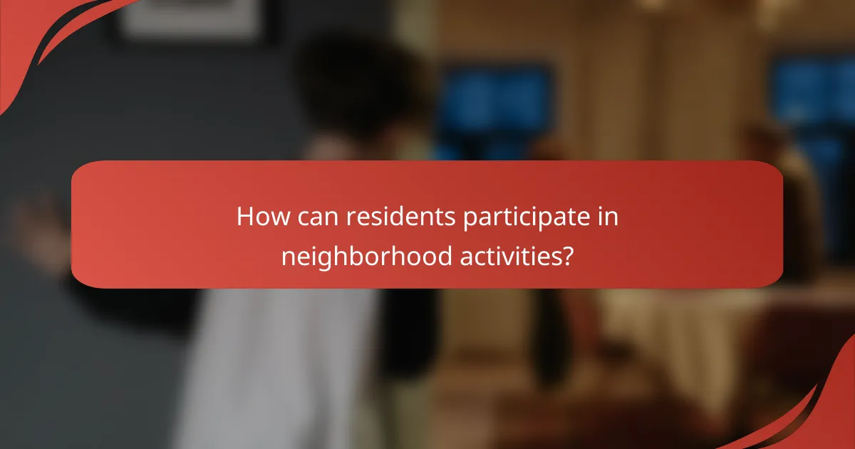 How can residents participate in neighborhood activities?