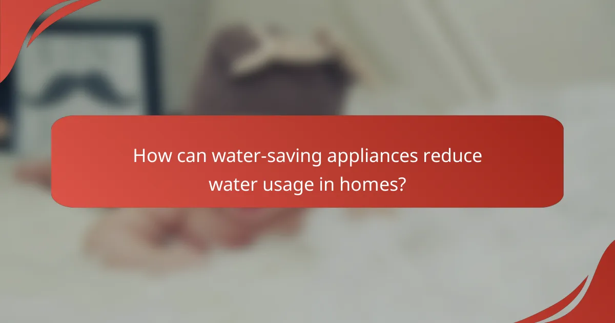 How can water-saving appliances reduce water usage in homes?