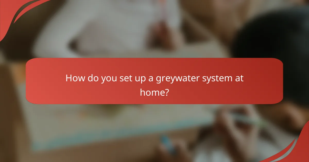 How do you set up a greywater system at home?