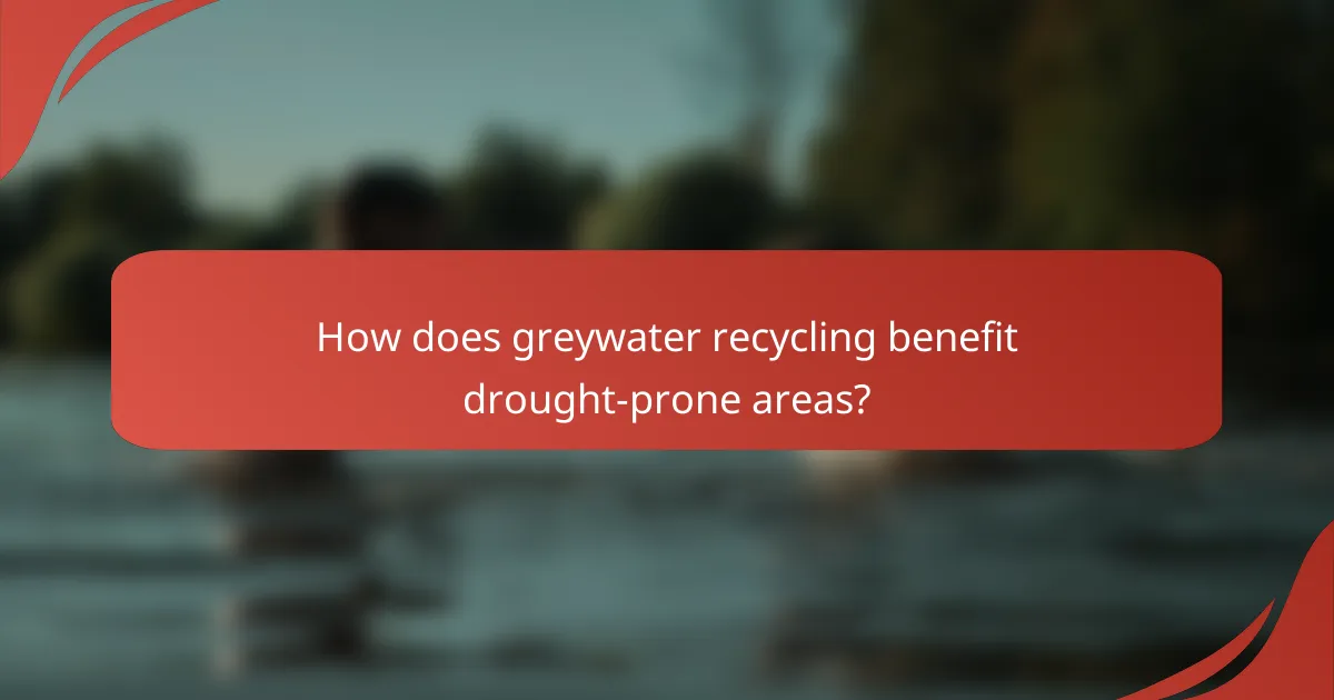 How does greywater recycling benefit drought-prone areas?