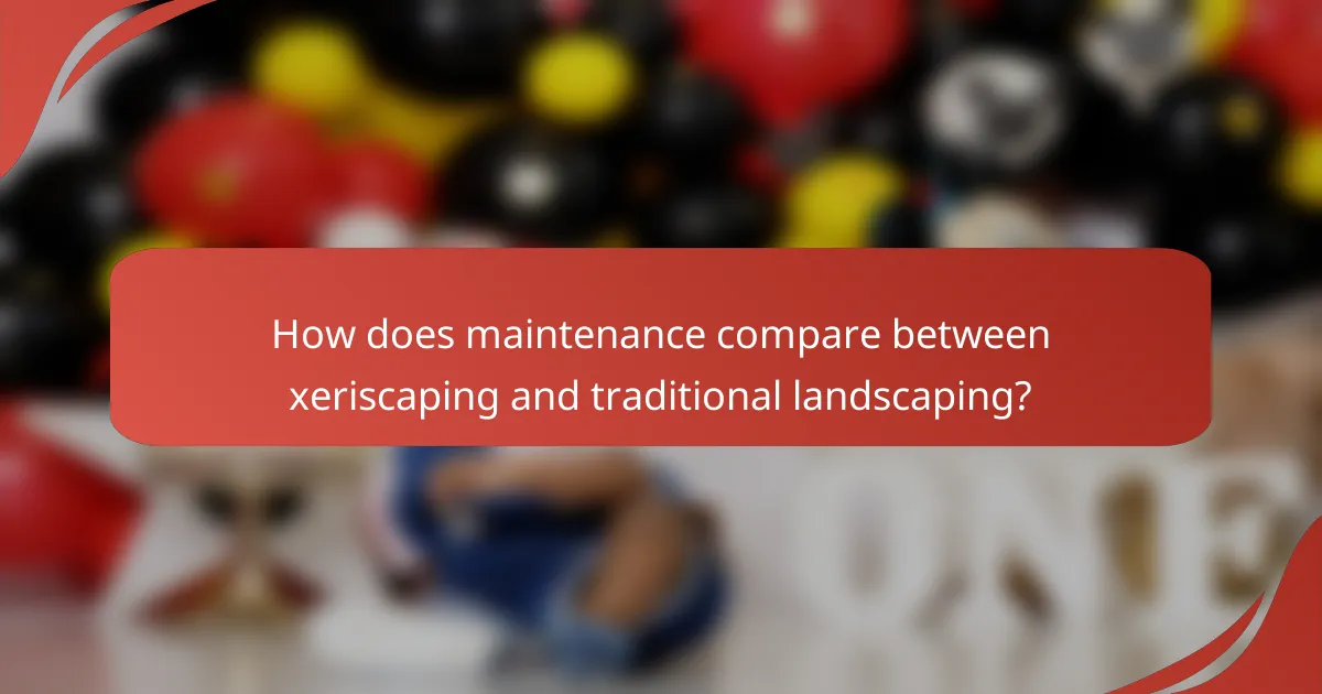 How does maintenance compare between xeriscaping and traditional landscaping?