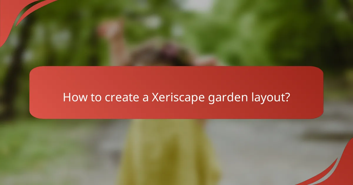 How to create a Xeriscape garden layout?
