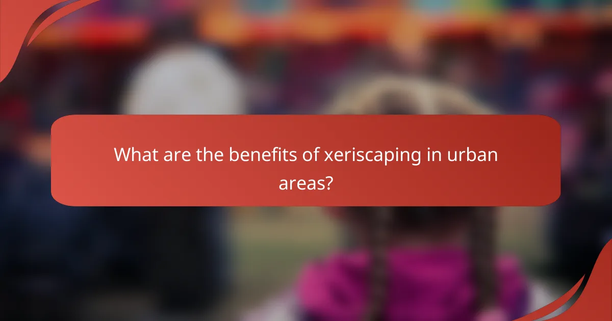 What are the benefits of xeriscaping in urban areas?