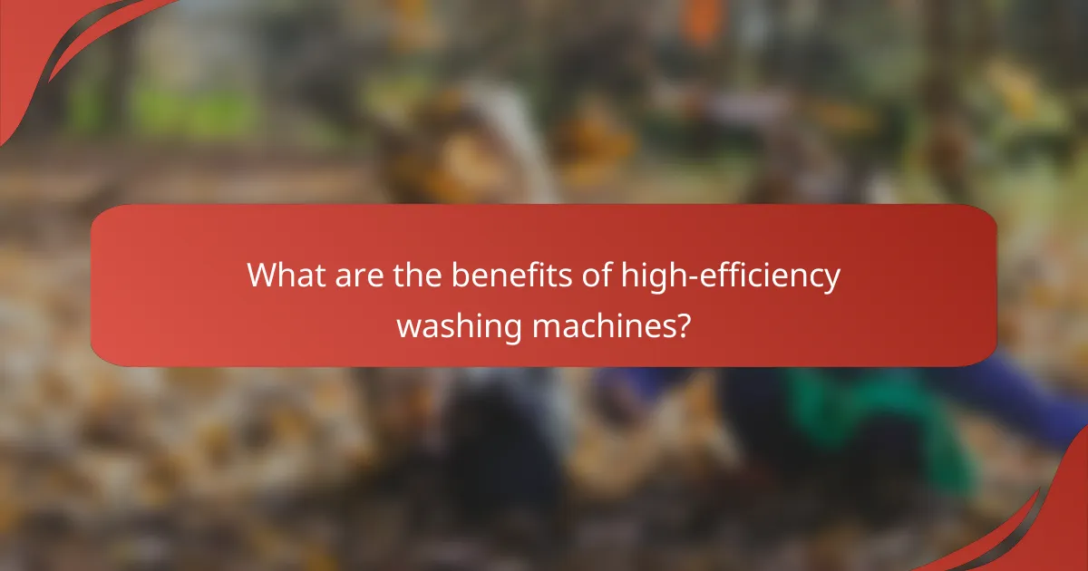 What are the benefits of high-efficiency washing machines?