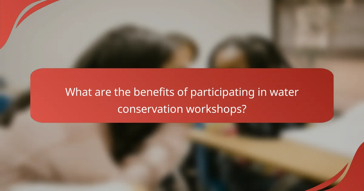 What are the benefits of participating in water conservation workshops?