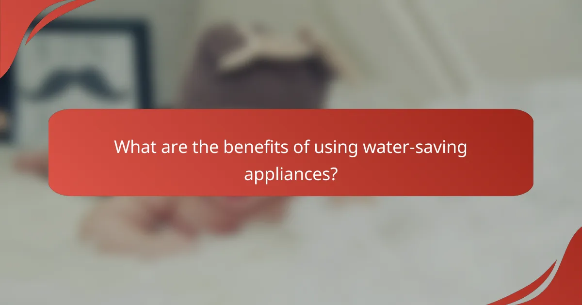 What are the benefits of using water-saving appliances?
