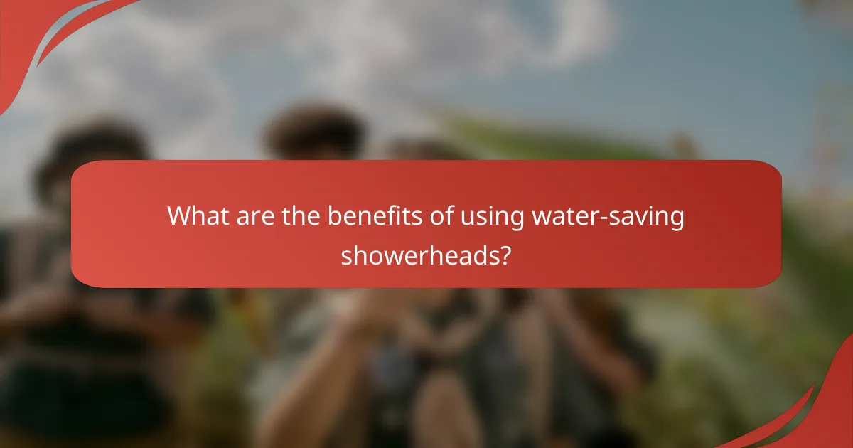 What are the benefits of using water-saving showerheads?