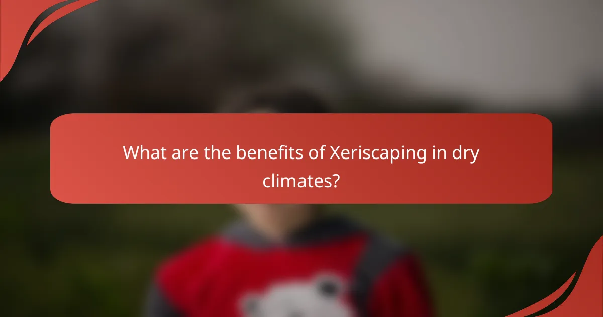 What are the benefits of Xeriscaping in dry climates?