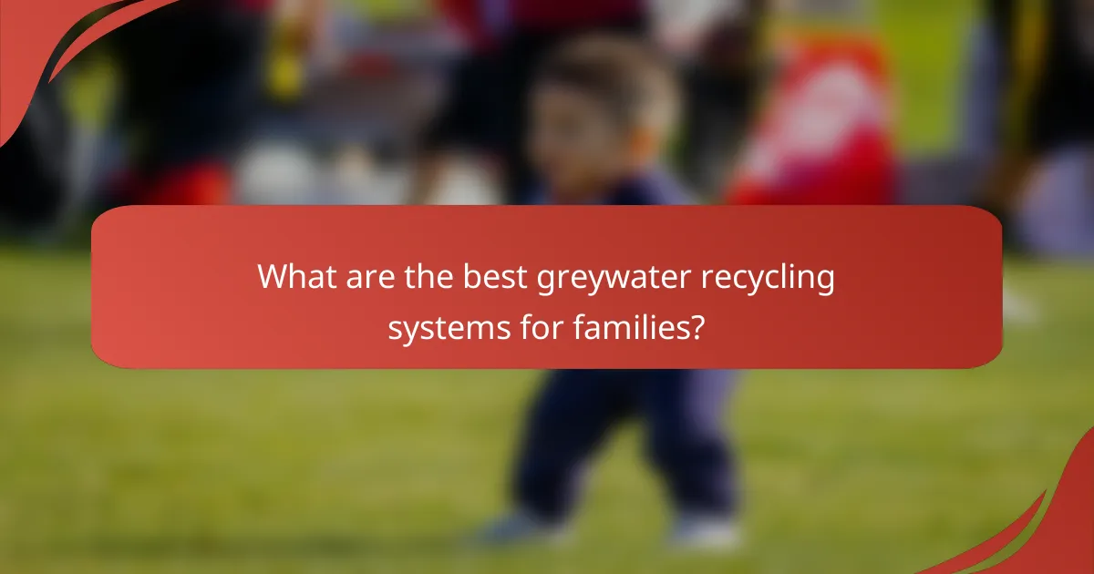 What are the best greywater recycling systems for families?