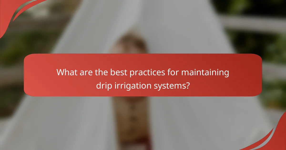 What are the best practices for maintaining drip irrigation systems?