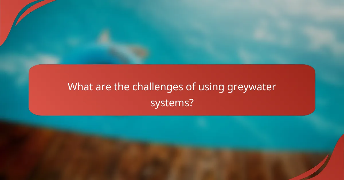 What are the challenges of using greywater systems?