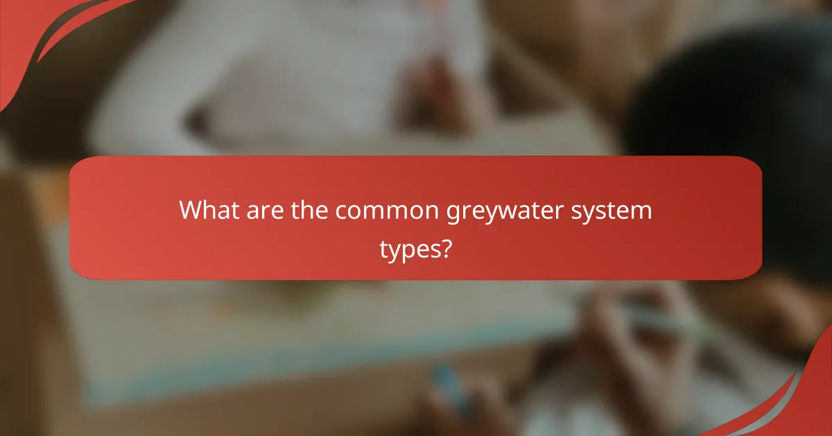 What are the common greywater system types?