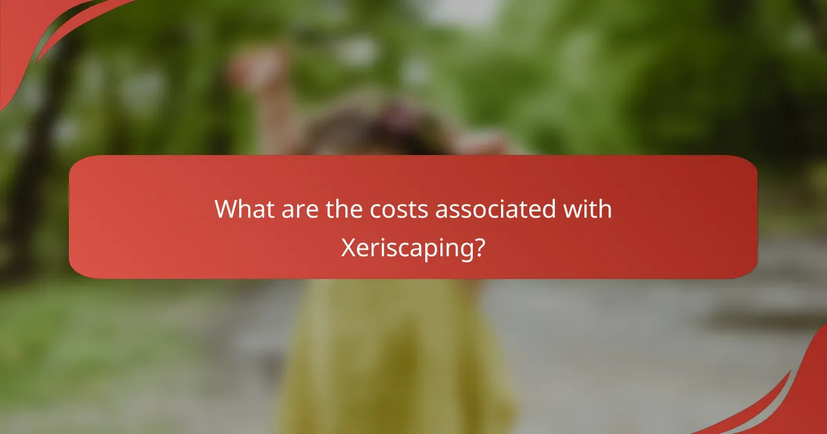 What are the costs associated with Xeriscaping?