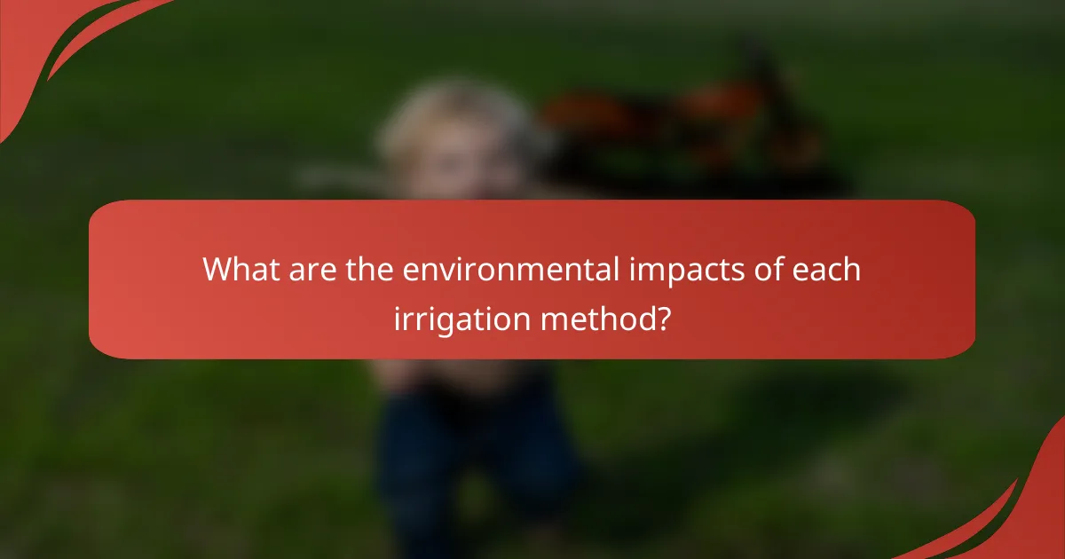 What are the environmental impacts of each irrigation method?