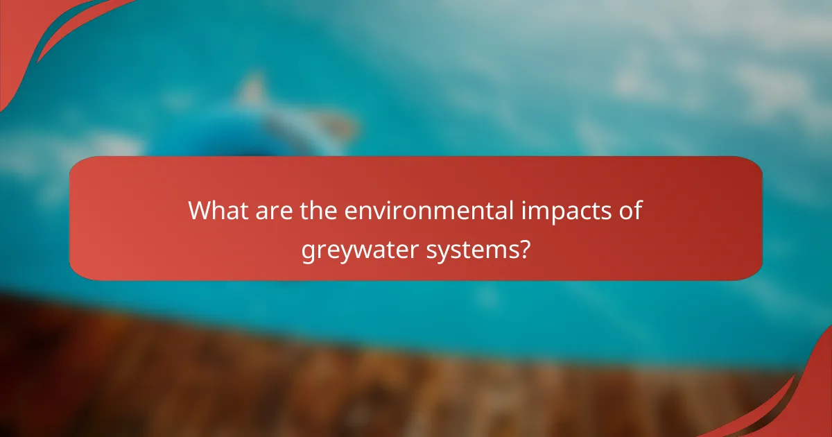 What are the environmental impacts of greywater systems?