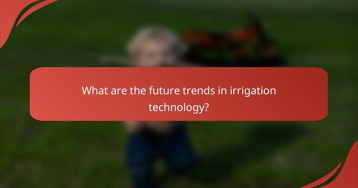 What are the future trends in irrigation technology?