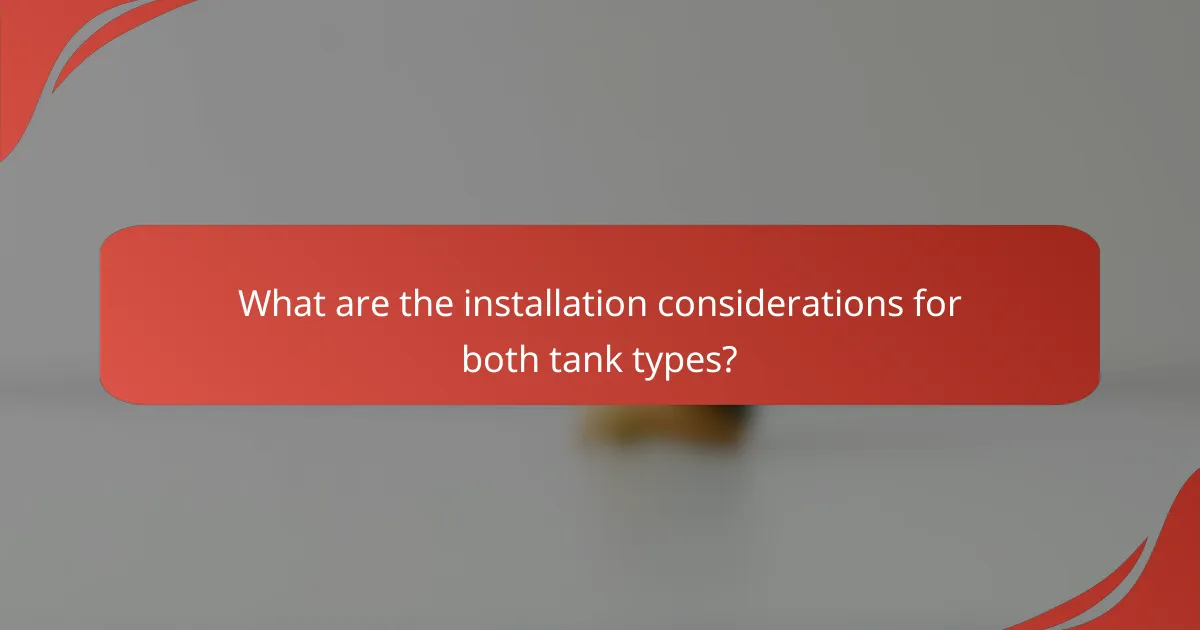 What are the installation considerations for both tank types?