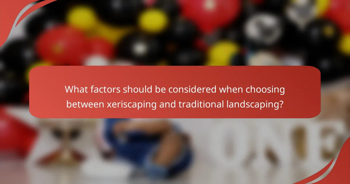 What factors should be considered when choosing between xeriscaping and traditional landscaping?