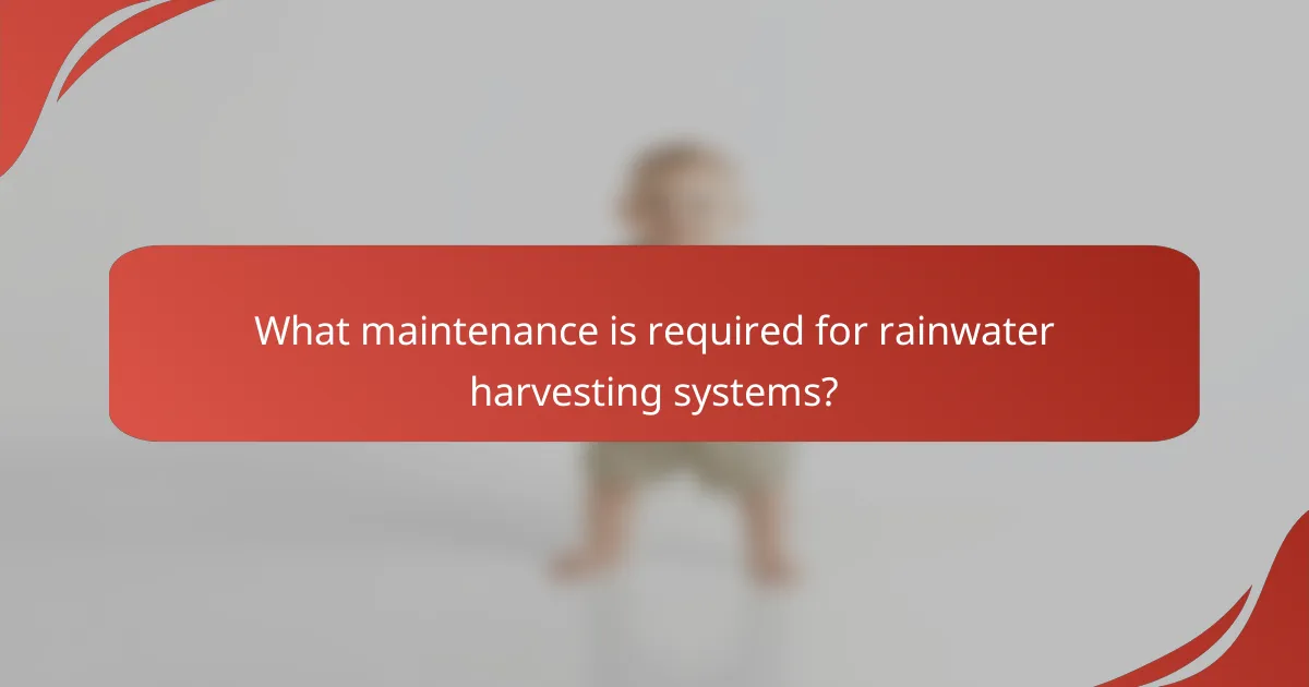 What maintenance is required for rainwater harvesting systems?
