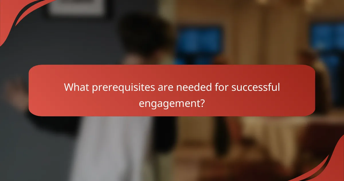 What prerequisites are needed for successful engagement?