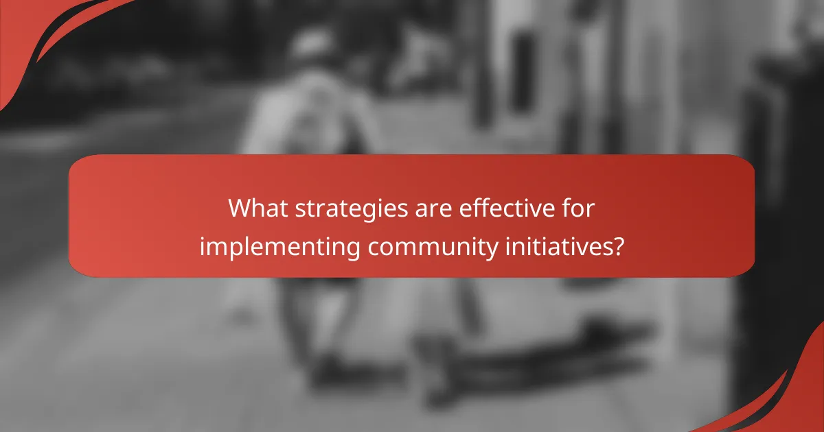 What strategies are effective for implementing community initiatives?