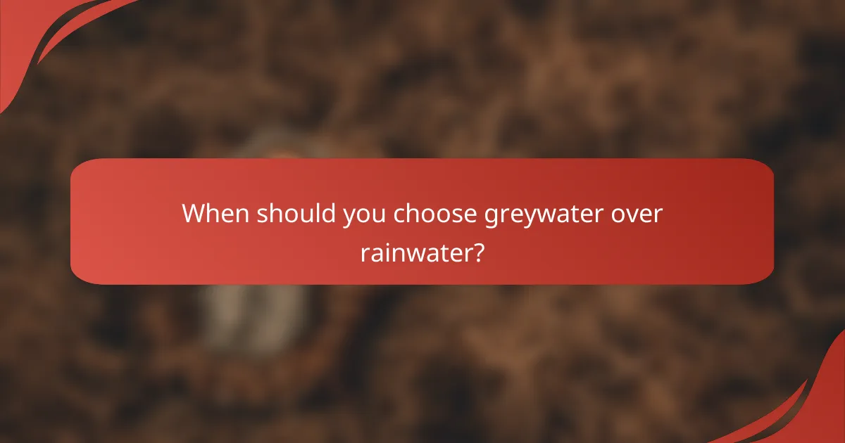 When should you choose greywater over rainwater?